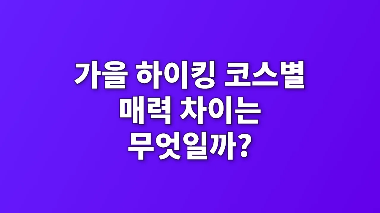 가을 하이킹 코스별 매력 차이는 무엇일까?